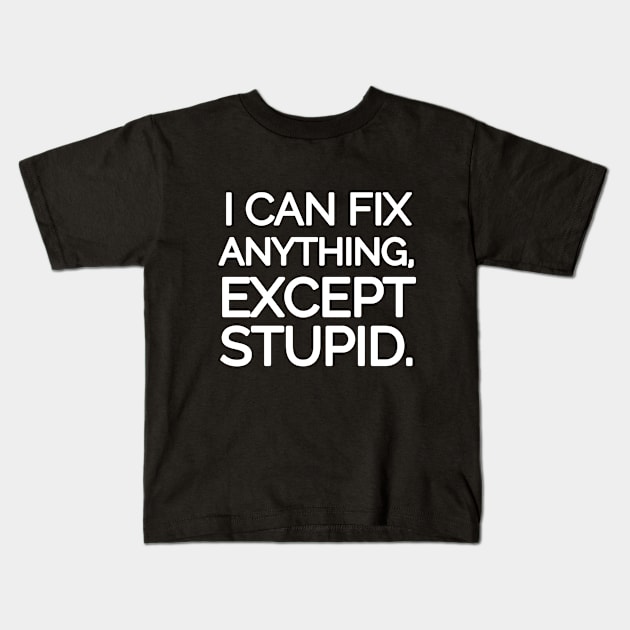 I can fix anything, except stupid. Kids T-Shirt by mksjr